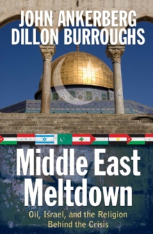 Middle East Meltdown : Oil, Israel, and the Religion Behind the Crisis