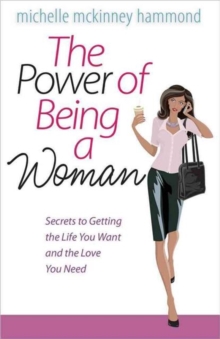 The Power of Being a Woman : Secrets to Getting the Life You Want and the Love You Need, Paperback / softback Book The Power of Being a Woman : Secrets to Getting the Life You Want and the Love You Need, Paperback / softback Book