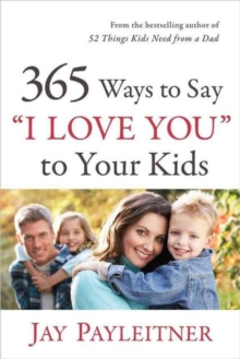 365 Ways to Say "I Love You" to Your Kids, Paperback Book 365 Ways to Say "I Love You" to Your Kids, Paperback Book