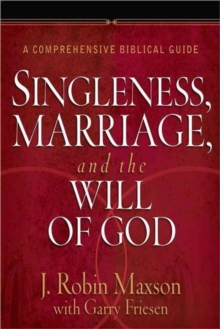 Singleness, Marriage, and the Will of God : A Comprehensive Biblical Guide, Hardback Book Singleness, Marriage, and the Will of God : A Comprehensive Biblical Guide, Hardback Book