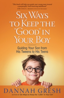 Six Ways to Keep the "Good" in Your Boy : Guiding Your Son from His Tweens to His Teens, Paperback Book Six Ways to Keep the "Good" in Your Boy : Guiding Your Son from His Tweens to His Teens, Paperback Book
