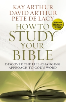 How to Study Your Bible : Discover the Life-Changing Approach to God's Word