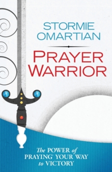 Prayer Warrior : The Power Of Praying Your Way To Victory