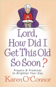 Lord, How Did I Get This Old So Soon? : Prayers and Promises to Brighten Your Day, Paperback / softback Book Lord, How Did I Get This Old So Soon? : Prayers and Promises to Brighten Your Day, Paperback / softback Book