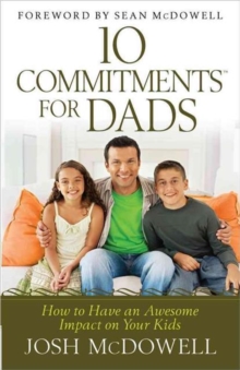 10 Commitments for Dads : How to Have an Awesome Impact on Your Kids, Paperback / softback Book 10 Commitments for Dads : How to Have an Awesome Impact on Your Kids, Paperback / softback Book
