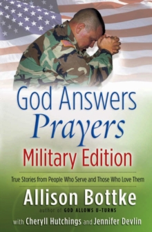 God Answers Prayers--Military Edition : True Stories from People Who Serve and Those Who Love Them