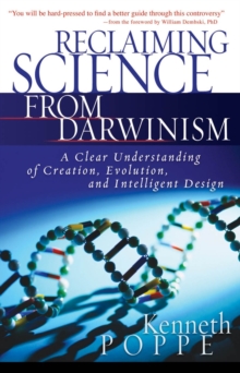 Reclaiming Science from Darwinism : A Clear Understanding of Creation, Evolution, and Intelligent Design