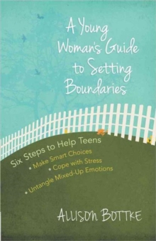 A Young Woman's Guide to Setting Boundaries : Six Steps to Help Teens *Make Smart Choices *Cope with Stress * Untangle Mixed-Up Emotions, Paperback / softback Book A Young Woman's Guide to Setting Boundaries : Six Steps to Help Teens *Make Smart Choices *Cope with Stress * Untangle Mixed-Up Emotions, Paperback / softback Book