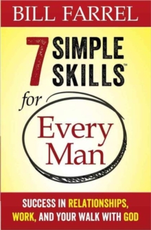 7 Simple Skills for Every Man : Success in Relationships, Work, and Your Walk with God, Paperback / softback Book 7 Simple Skills for Every Man : Success in Relationships, Work, and Your Walk with God, Paperback / softback Book