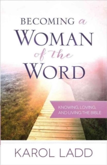 Becoming a Woman of the Word : Knowing, Loving, and Living the Bible, Paperback / softback Book Becoming a Woman of the Word : Knowing, Loving, and Living the Bible, Paperback / softback Book
