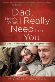 Dad, Here's What I Really Need from You : A Guide for Connecting with Your Daughter's Heart, Paperback / softback Book Dad, Here's What I Really Need from You : A Guide for Connecting with Your Daughter's Heart, Paperback / softback Book