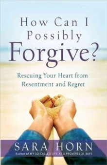How Can I Possibly Forgive? : Rescuing Your Heart from Resentment and Regret, Paperback / softback Book How Can I Possibly Forgive? : Rescuing Your Heart from Resentment and Regret, Paperback / softback Book