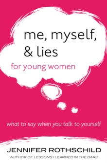 Me, Myself, and Lies for Young Women : What to Say When You Talk to Yourself