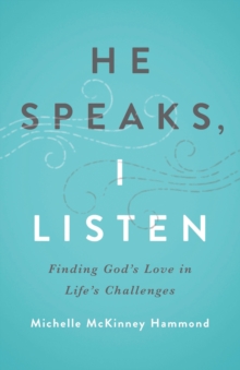 He Speaks, I Listen : Finding God's Love in Life's Challenges