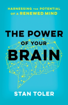 The Power of Your Brain : Harnessing the Potential of a Renewed Mind