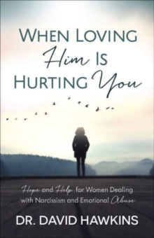 When Loving Him Is Hurting You : Hope and Help for Women Dealing With Narcissism and Emotional Abuse