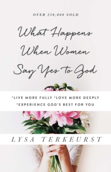 Harvest House Publishers What Happens When Women Say Yes To God , *Live More Fully *Love More Deeply *Experience God's Best For You