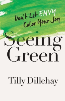 Seeing Green : Don't Let Envy Color Your Joy