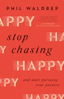 Stop Chasing Happy : And Start Pursuing Your Purpose