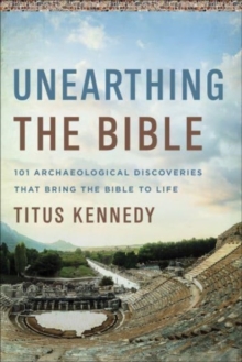 Unearthing the Bible : 101 Archaeological Discoveries That Bring the Bible to Life