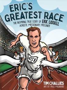 Eric's Greatest Race : The Inspiring True Story of Eric Liddell - Athlete, Missionary, Prisoner