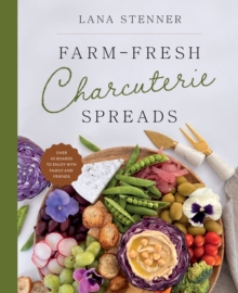 Harvest House Publishers Farm-Fresh Charcuterie Spreads , Over 40 Boards To Enjoy With Family And Friends