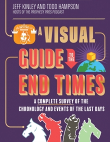 A Visual Guide to the End Times : A Complete Survey of the Chronology and Events of the Last Days