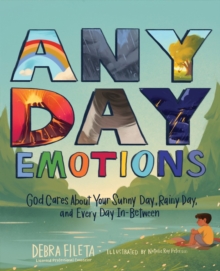 Any Day Emotions : God Cares About Your Sunny Day, Rainy Day, and Every Day In Between