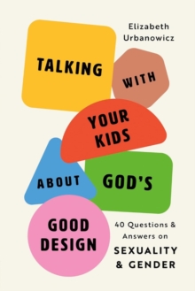 Helping Your Kids Know God's Good Design : 40 Questions and Answers on Sexuality and Gender