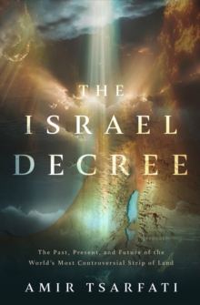The Israel Decree : Understanding God's Unbreakable Covenant with His People and Their Land