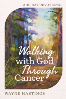 Walking with God Through Cancer : A 40-Day Devotional