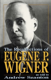 The Recollections Of Eugene P. Wigner : As Told To Andrew Szanton