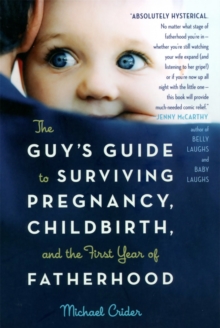 The Guy's Guide to Surviving Pregnancy, Childbirth, and the First Year of Fatherhood, Paperback / softback Book The Guy's Guide to Surviving Pregnancy, Childbirth, and the First Year of Fatherhood, Paperback / softback Book