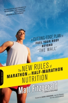 The New Rules of Marathon and Half-Marathon Nutrition : A Cutting-Edge Plan to Fuel Your Body Beyond "the Wall"