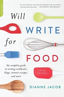 Will Write for Food : The Complete Guide to Writing Cookbooks, Blogs, Memoir, Recipes, and More, Paperback Book Will Write for Food : The Complete Guide to Writing Cookbooks, Blogs, Memoir, Recipes, and More, Paperback Book