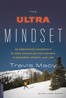 The Ultra Mindset : An Endurance Champion's 8 Core Principles for Success in Business, Sports, and Life