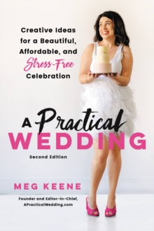A Practical Wedding (Second edition) : Creative Ideas for a Beautiful, Affordable, and Stress-free Celebration, Paperback / softback Book A Practical Wedding (Second edition) : Creative Ideas for a Beautiful, Affordable, and Stress-free Celebration, Paperback / softback Book