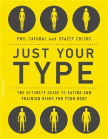 Just Your Type : The Ultimate Guide to Eating and Training Right for Your Body Type, Paperback / softback Book Just Your Type : The Ultimate Guide to Eating and Training Right for Your Body Type, Paperback / softback Book