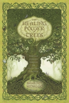 The Healing Power of Trees : Spiritual Journeys Through the Celtic Tree Calendar