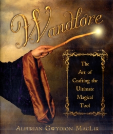 Wandlore : The Art of Crafting the Ultimate Magical Tool