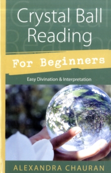 Crystal Ball Reading for Beginners : Easy Divination and Interpretation