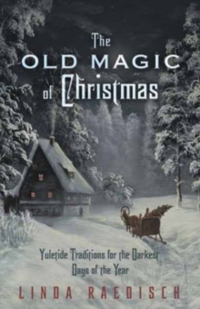 Old Magic of Christmas : Yuletide Traditions for the Darkest Days of the Year, Paperback / softback Book Old Magic of Christmas : Yuletide Traditions for the Darkest Days of the Year, Paperback / softback Book