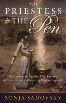 The Priestess and the Pen : Marion Zimmer Bradley, Dion Fortune, and Diana Paxson's Influence on Modern Paganism, Paperback / softback Book The Priestess and the Pen : Marion Zimmer Bradley, Dion Fortune, and Diana Paxson's Influence on Modern Paganism, Paperback / softback Book