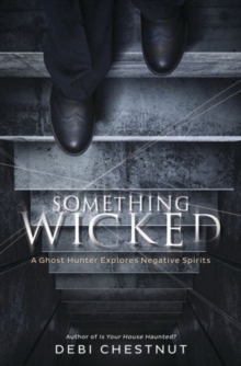 Something Wicked : A Ghost Hunter Explores Negative Spirits, Paperback / softback Book Something Wicked : A Ghost Hunter Explores Negative Spirits, Paperback / softback Book