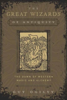 The Great Wizards of Antiquity : The Dawn of Western Magic and Alchemy, Hardback Book The Great Wizards of Antiquity : The Dawn of Western Magic and Alchemy, Hardback Book