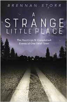 A Strange Little Place : The Hauntings and Unexplained Events of One Small Town, Paperback / softback Book A Strange Little Place : The Hauntings and Unexplained Events of One Small Town, Paperback / softback Book