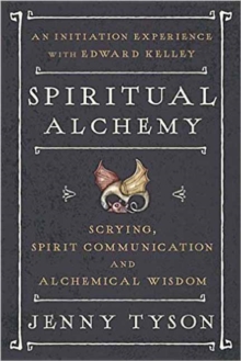 Spiritual Alchemy : Scrying, Spirit Communication, and Alchemical Wisdom