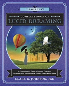 Llewellyn's Complete Book of Lucid Dreaming : A Comprehensive Guide to Promote Creativity, Overcome Sleep Disturbances and Enhance Health and Wellness, Paperback Book Llewellyn's Complete Book of Lucid Dreaming : A Comprehensive Guide to Promote Creativity, Overcome Sleep Disturbances and Enhance Health and Wellness, Paperback Book
