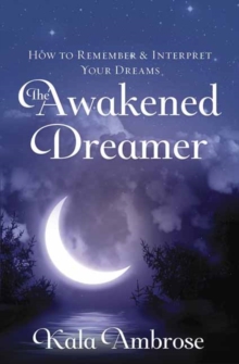 The Awakened Dreamer : How to Remember and Interpret Your Dreams, Paperback / softback Book The Awakened Dreamer : How to Remember and Interpret Your Dreams, Paperback / softback Book
