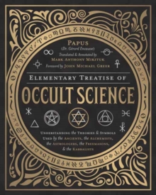 Elementary Treatise of Occult Science : Understanding the Theories and Symbols Used by the Ancients, the Alchemists, the Astrologers, the Freemasons, and the Kabbalists